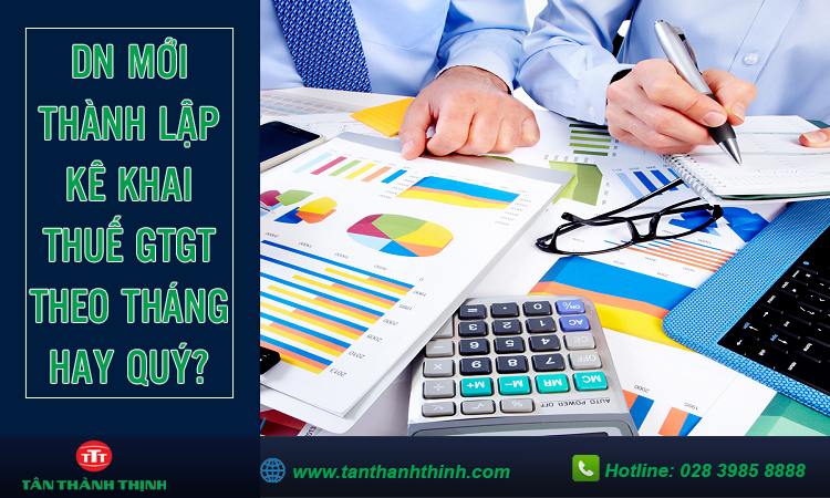 Doanh nghiệp mới thành lập kê khai thuế gtgt theo tháng hay quý?