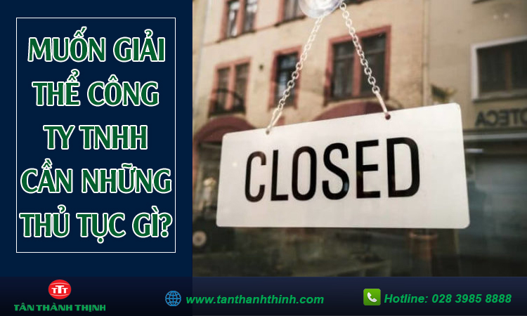 Muốn giải thể công ty tnhh cần những thủ tục gì?